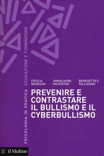 Prevenire e contrastare il bullismo e il cyberbullismo - Ersilia Menesini, Anna Nocentini, Benedetta E. Palladino - Libro Il Mulino 2017, Psicologia in pratica | libraccio.click