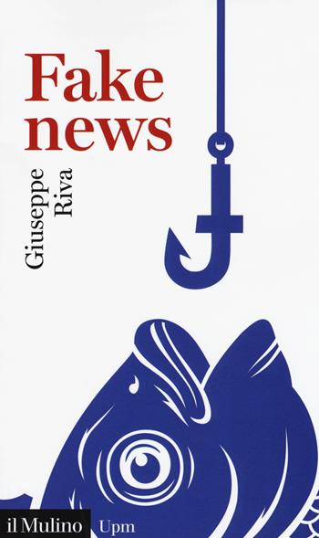 Fake news. Vivere e sopravvivere in un mondo post-verità - Giuseppe Riva - Libro Il Mulino 2018, Universale paperbacks Il Mulino | libraccio.click
