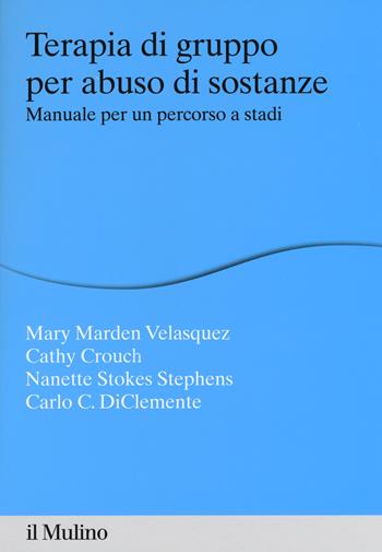 Terapia di gruppo per abuso di sostanze. Manuale per un percorso a stadi - Mary Marden Velasquez, Cathy Crouch, Nanette Stokes Stephens - Libro Il Mulino 2019, Percorsi | libraccio.click