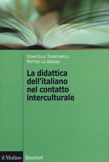 La didattica dell'italiano nel contatto interculturale - Donatella Troncarelli, Matteo La Grassa - Libro Il Mulino 2018, Itinerari. Linguistica | libraccio.click
