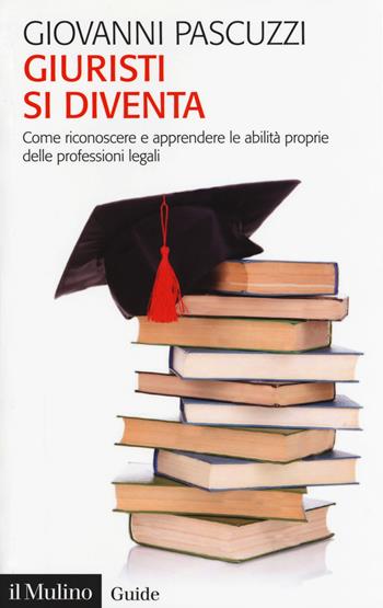 Giuristi si diventa. Come riconoscere e apprendere le abilità proprie delle professioni legali - Giovanni Pascuzzi - Libro Il Mulino 2019, Guide | libraccio.click
