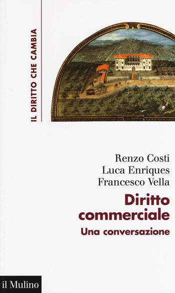 Diritto commerciale. Una conversazione - Renzo Costi, Luca Enriques, Francesco Vella - Libro Il Mulino 2019, Il diritto che cambia | libraccio.click