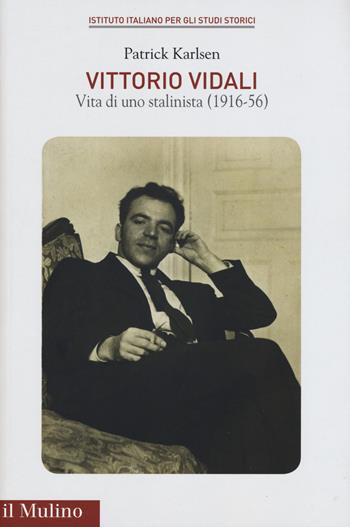 Vittorio Vidali. Vita di uno stalinista (1916-1956) - Patrick Karlsen - Libro Il Mulino 2019, Pubblicazioni dell'Istituto italiano per gli studi storici | libraccio.click