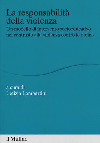 La responsabilità della violenza. Un modello di intervento socioeducativo nel contrasto alla violenza contro le donne  - Libro Il Mulino 2020, Percorsi | libraccio.click