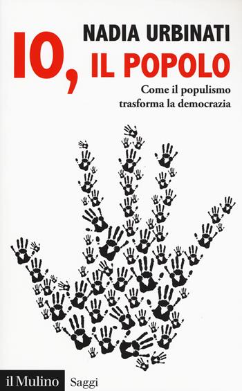 Io il popolo. Come il populismo trasforma la democrazia - Nadia Urbinati - Libro Il Mulino 2020, Saggi | libraccio.click
