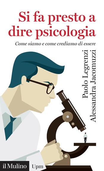 Si fa presto a dire psicologia. Come siamo e come crediamo di essere - Paolo Legrenzi, Alessandra Jacomuzzi - Libro Il Mulino 2020, Universale paperbacks Il Mulino | libraccio.click