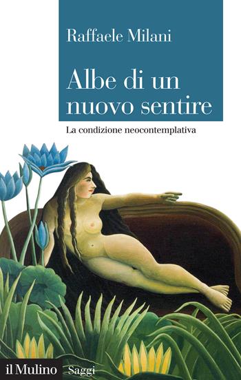 Albe di un nuovo sentire. La condizione neocontemplativa - Raffaele Milani - Libro Il Mulino 2020, Saggi | libraccio.click