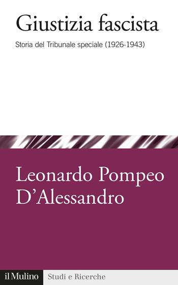 Giustizia fascista. Storia del Tribunale speciale (1926-1943) - Leonardo Pompeo D'Alessandro - Libro Il Mulino 2020, Studi e ricerche | libraccio.click