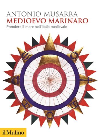 Medioevo marinaro. Prendere il mare nell'Italia medievale - Antonio Musarra - Libro Il Mulino 2021, Biblioteca storica | libraccio.click