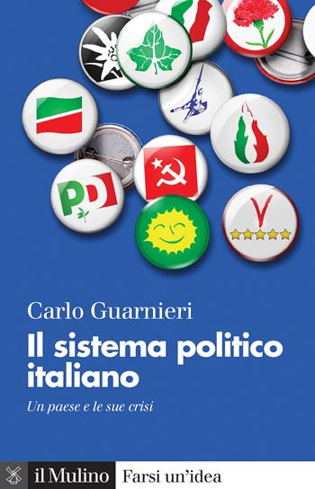 Il sistema politico italiano. Un paese e le sue crisi - Carlo Guarnieri - Libro Il Mulino 2021, Farsi un'idea | libraccio.click
