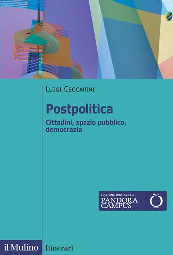 Postpolitica. Cittadini, spazio pubblico, democrazia - Luigi Ceccarini - Libro Il Mulino 2022, Itinerari | libraccio.click