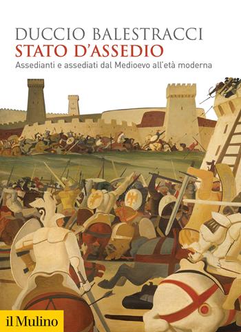 Stato d'assedio. Assedianti e assediati dal Medioevo all'età moderna - Duccio Balestracci - Libro Il Mulino 2021, Biblioteca storica | libraccio.click