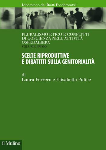 Pluralismo etico e conflitti di coscienza nell'attività ospedaliera. Vol. 1: Scelte riproduttive e dibattiti sulla genitorialità - Laura Ferrero, Elisabetta Pulice - Libro Il Mulino 2021, Laboratorio dei diritti fondamentali | libraccio.click