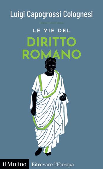Le vie del diritto romano - Luigi Capogrossi Colognesi - Libro Il Mulino 2023, Ritrovare l'Europa | libraccio.click