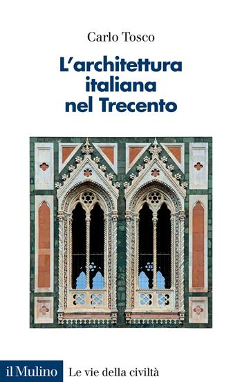 L'architettura italiana nel Trecento - Carlo Tosco - Libro Il Mulino 2023, Le vie della civiltà | libraccio.click