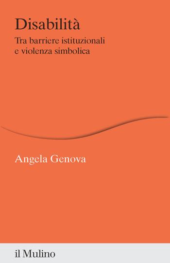 Disabilità. Tra barriere istituzionali e violenza simbolica - Angela Genova - Libro Il Mulino 2023, Percorsi | libraccio.click