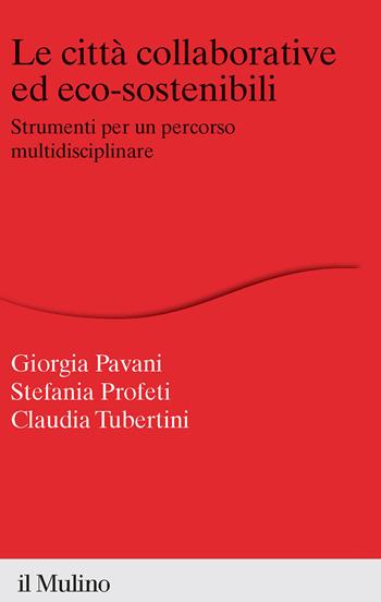 Le città collaborative ed eco-sostenibili. Strumenti per un percorso multidisciplinare - Stefania Profeti, Giorgia Pavani, Claudia Tubertini - Libro Il Mulino 2023, Percorsi | libraccio.click