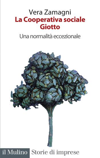 La cooperativa sociale Giotto. Una normalità eccezionale - Vera Zamagni - Libro Il Mulino 2024, Storie di imprese | libraccio.click