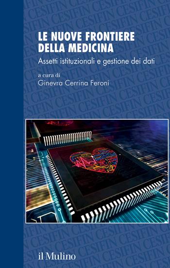 Le nuove frontiere della medicina. Assetti istituzionali e gestione dei dati - Ginevra Cerrina Feroni - Libro Il Mulino 2024, Studi e ricerche Cesifin | libraccio.click