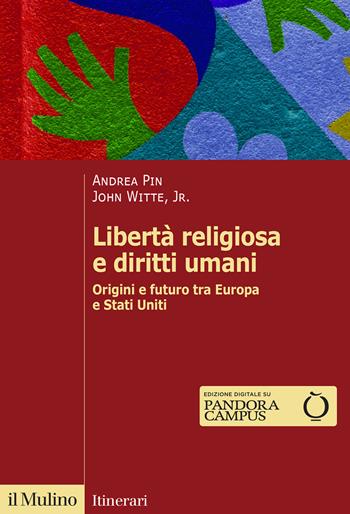 Libertà religiosa e diritti umani. Origini e futuro tra Europa e Stati Uniti - Andrea Pin, John jr. Witte - Libro Il Mulino 2024, Itinerari | libraccio.click