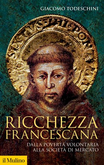 Ricchezza francescana. Dalla povertà volontaria alla società di mercato - Giacomo Todeschini - Libro Il Mulino 2023, Storica paperbacks | libraccio.click