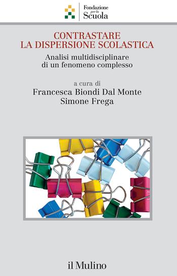 Contrastare la dispersione scolastica. Analisi multidisciplinare di un fenomeno complesso - Frega - Libro Il Mulino 2024, Collana della Fondazione per la Scuola della Compagnia di San Paolo | libraccio.click