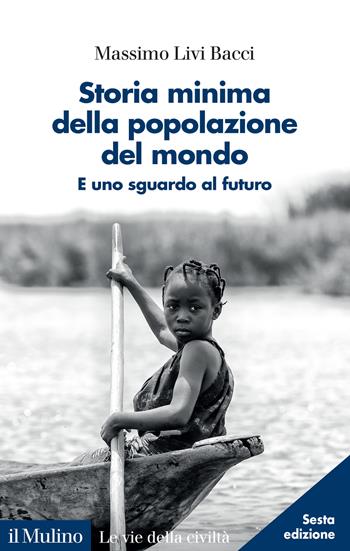 Storia minima della popolazione del mondo. E uno sguardo al futuro. Nuova ediz. - Massimo Livi Bacci - Libro Il Mulino 2024, Le vie della civiltà | libraccio.click