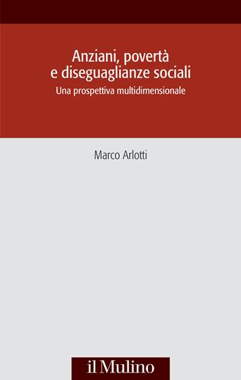 Anziani, povertà e diseguaglianze sociali. Una prospettiva multidisciplinare - Marco Arlotti - Libro Il Mulino 2024, Società e storia | libraccio.click