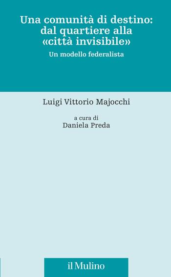 Una comunità di destino: dal quartiere alla «città invisibile». Un modello federalista - Luigi Vittorio Majocchi - Libro Il Mulino 2026, Fonti e studi sul federalismo e integrazione europea. Crie | libraccio.click