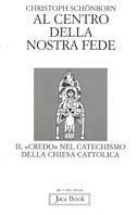 Al centro della nostra fede. Il credo nel catechismo della Chiesa cattolica - Christoph Schönborn - Libro Jaca Book 1997, Già e non ancora | libraccio.click
