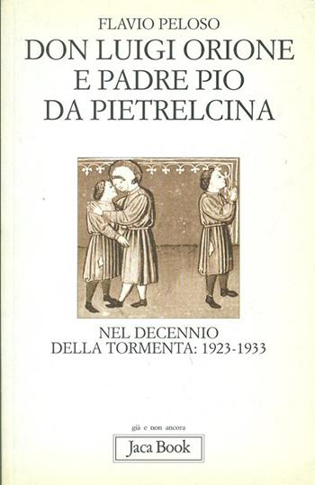 Don Luigi Orione e padre Pio nel decennio della tormenta: 1923-1933. Fatti e documenti - Flavio Peloso - Libro Jaca Book 1999, Già e non ancora | libraccio.click