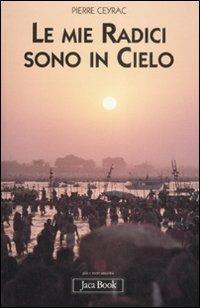 Le mie radici sono in cielo - Pierre Ceyrac - Libro Jaca Book 2009, Già e non ancora | libraccio.click