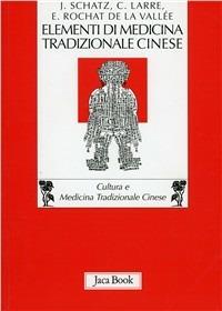 Elementi di medicina tradizionale cinese - Claude Larre, Elisabeth Rochat de la Vallée, Jean Schatz - Libro Jaca Book 2007, Di fronte e attraverso. Medicina cinese | libraccio.click