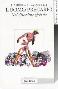 L'uomo precario. Nel disordine globale - Joaquin Arriola, Luciano Vasapollo - Libro Jaca Book 2005, Di fronte e attr. Statistica economica | libraccio.click