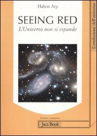 Seeing red. L'universo non si espande. Redshifts, cosmologia e scienza accademica - Halton Arp - Libro Jaca Book 2009, Di fronte e attraverso. L'evol. universo | libraccio.click