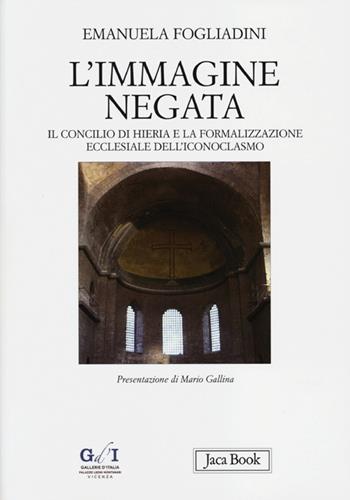 L'immagine negata. Il concilio di Hieria e la formalizzazione dell'iconoclasmo - Emanuela Fogliadini - Libro Jaca Book 2013, Di fronte e attraverso. Storia dell'arte | libraccio.click