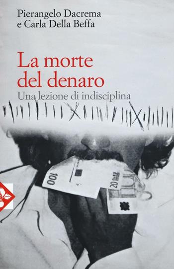 La morte del denaro. Una lezione di disciplina - Pierangelo Dacrema, Carla Della Beffa - Libro Jaca Book 2016 | libraccio.click