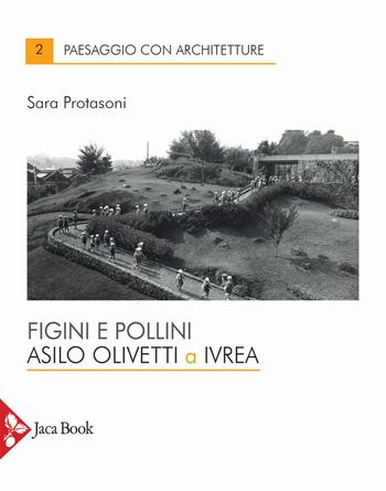 Figini e Pollini. Asilo Olivetti a Ivrea - Sara Protasoni - Libro Jaca Book 2022, Paesaggio con architetture | libraccio.click