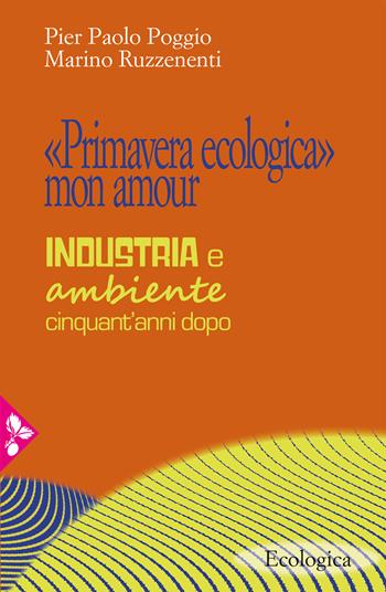 «Primavera ecologica» mon amour. Industria e ambiente cinquant’anni dopo - Pier Paolo Poggio, Marino Ruzzenenti - Libro Jaca Book 2020, Ecologica | libraccio.click
