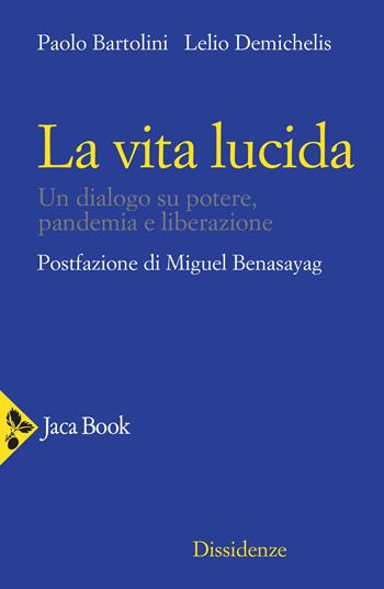 La vita lucida. Un dialogo su potere, pandemia e liberazione - Paolo Bartolini, Lelio Demichelis - Libro Jaca Book 2021, Dissidenze | libraccio.click