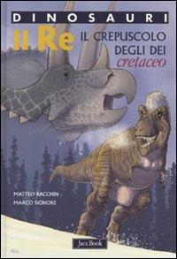Re. Il crepuscolo degli dei. Cretaceo. Dinosauri. Ediz. illustrata - Matteo Bacchin, Marco Signore - Libro Jaca Book 2010, Ragazzi. Fumetti | libraccio.click
