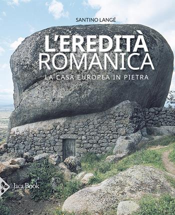 L'eredità romanica. La casa europea in pietra. Ediz. illustrata - Santino Langé - Libro Jaca Book 2020 | libraccio.click
