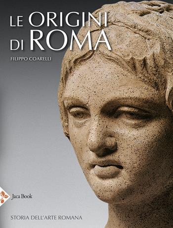 Le origini di Roma. Storia dell'arte romana. Ediz. a colori - Filippo Coarelli - Libro Jaca Book 2021, Illustrati. Arte mondo | libraccio.click