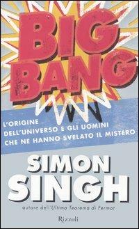 Big Bang. L'origine dell'universo e gli uomini che ne hanno svelato il mistero - Simon Singh - Libro Rizzoli 2004, Saggi italiani | libraccio.click