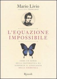L'equazione impossibile. Come un genio della matematica ha scoperto il linguaggio della simmetria - Mario Livio - Libro Rizzoli 2005, Saggi italiani | libraccio.click