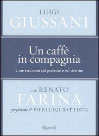 Un caffè in compagnia. Conversazioni sul presente e sul destino - Luigi Giussani, Renato Farina - Libro Rizzoli 2004, Saggi italiani | libraccio.click