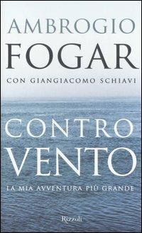 Controvento. La mia avventura più grande - Ambrogio Fogar, Giangiacomo Schiavi - Libro Rizzoli 2005 | libraccio.click
