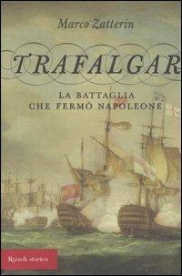 Trafalgar. La battaglia che fermò Napoleone - Marco Zatterin - Libro Rizzoli 2005, Storica | libraccio.click