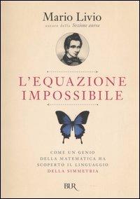 L'equazione impossibile. Come un genio della matematica ha scoperto il linguaggio della simmetria - Mario Livio - Libro Rizzoli 2006, BUR Scienza | libraccio.click