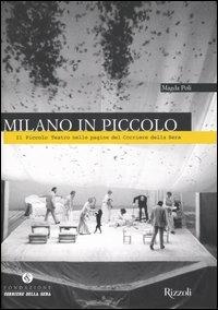 Milano in Piccolo. Il Piccolo Teatro nelle pagine del «Corriere della Sera». Ediz. illustrata - Magda Poli - Libro Fondazione Corriere della Sera 2007, Il Corriere racconta | libraccio.click